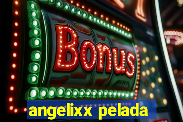 angelixx pelada